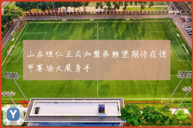 山本理仁正式加盟弗赖堡期待在德甲赛场大展身手