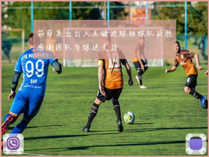 茹萨复出打入关键进球助球队获胜感谢团队与球迷支持